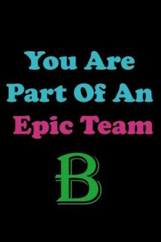 Cover of You Are Part Of An Epic Team B