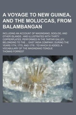 Cover of A Voyage to New Guinea, and the Moluccas, from Balambangan; Including an Account of Magindano, Sooloo, and Other Islands and Illustrated with Thirty Copperplates, Performed in the Tartar Galley, Belonging to the East India Company, During the Years 1774, 177