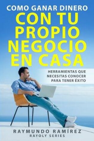 Cover of Como Ganar Dinero con tu Propio Negocio en Casa