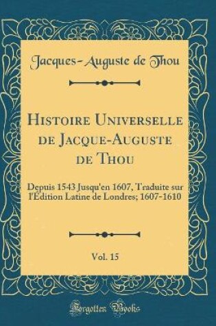 Cover of Histoire Universelle de Jacque-Auguste de Thou, Vol. 15