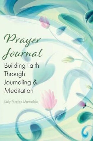 Cover of Prayer Journal Build Faith Through Journaling and Meditation