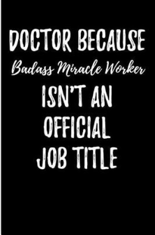Cover of Doctor Because Badass Miracle Worker Isn't An Official Job Title