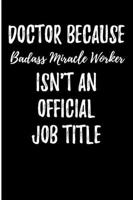 Book cover for Doctor Because Badass Miracle Worker Isn't An Official Job Title