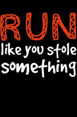 Cover of Run Like You Stole Something