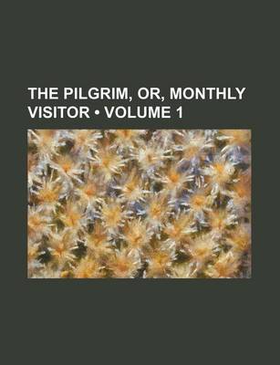 Book cover for The Pilgrim, Or, Monthly Visitor (Volume 1)