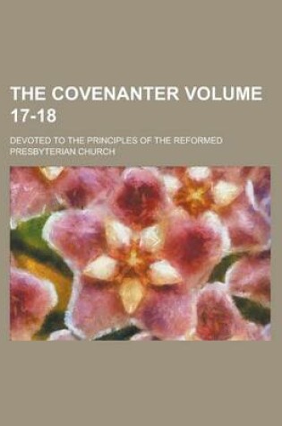 Cover of The Covenanter; Devoted to the Principles of the Reformed Presbyterian Church Volume 17-18