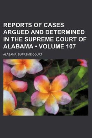 Cover of Reports of Cases Argued and Determined in the Supreme Court of Alabama (Volume 107)