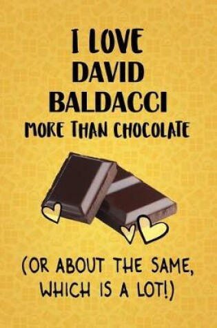 Cover of I Love David Baldacci More Than Chocolate (Or About The Same, Which Is A Lot!)