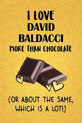 Book cover for I Love David Baldacci More Than Chocolate (Or About The Same, Which Is A Lot!)