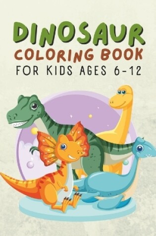 Cover of Dinosaur Coloring Book For Kids Ages 6-12