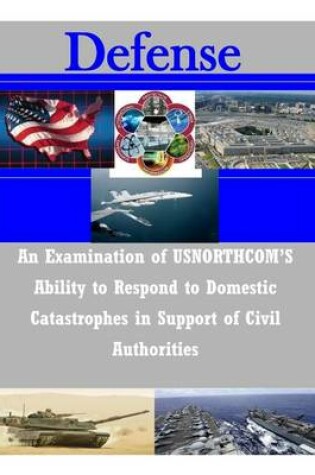 Cover of An Examination of USNORTHCOM'S Ability to Respond to Domestic Catastrophes in Support of Civil Authorities