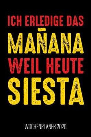 Cover of Ich erledige das Mañana weil heute Siesta - Wochenplaner 2020