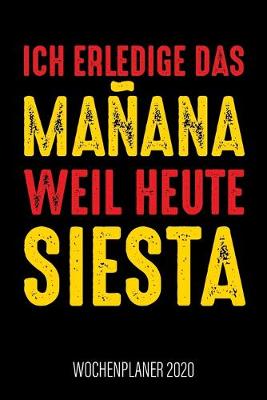 Book cover for Ich erledige das Mañana weil heute Siesta - Wochenplaner 2020
