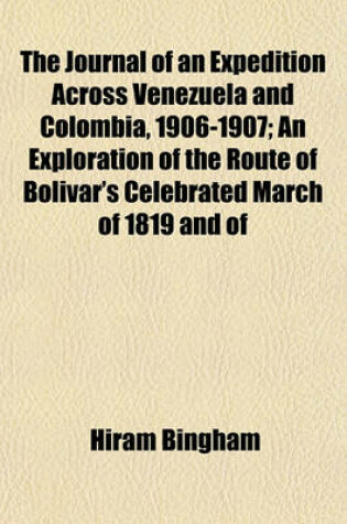 Cover of The Journal of an Expedition Across Venezuela and Colombia, 1906-1907; An Exploration of the Route of Bolivar's Celebrated March of 1819 and of