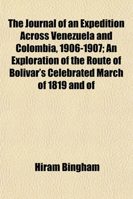 Book cover for The Journal of an Expedition Across Venezuela and Colombia, 1906-1907; An Exploration of the Route of Bolivar's Celebrated March of 1819 and of