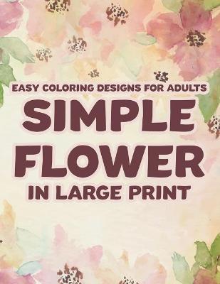 Book cover for Easy Coloring Designs For Adults Simple Flower In Large Print