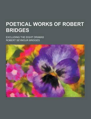 Book cover for Poetical Works of Robert Bridges; Excluding the Eight Dramas