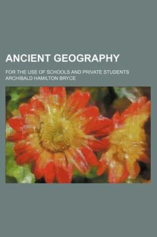 Cover of Ancient Geography; For the Use of Schools and Private Students