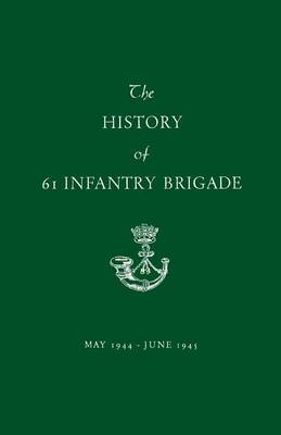 Book cover for The History of 61 Infantry Brigade May 1944-June 1945