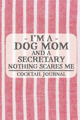 Book cover for I'm a Dog Mom and a Secretary Nothing Scares Me Cocktail Journal