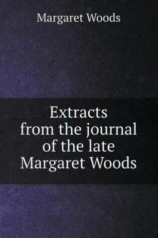 Cover of Extracts from the journal of the late Margaret Woods