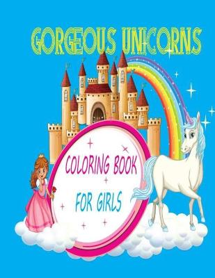 Book cover for Gorgeous Unicorns Coloring Book for Girls