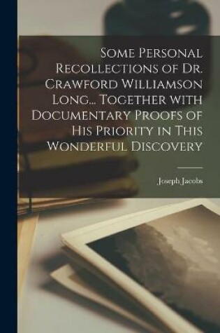 Cover of Some Personal Recollections of Dr. Crawford Williamson Long... Together With Documentary Proofs of His Priority in This Wonderful Discovery