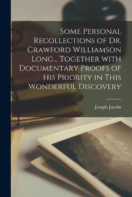 Book cover for Some Personal Recollections of Dr. Crawford Williamson Long... Together With Documentary Proofs of His Priority in This Wonderful Discovery