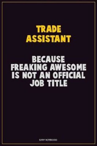 Cover of Trade Assistant, Because Freaking Awesome Is Not An Official Job Title