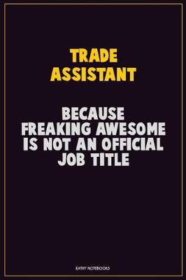 Book cover for Trade Assistant, Because Freaking Awesome Is Not An Official Job Title