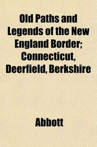 Cover of Old Paths and Legends of the New England Border; Connecticut, Deerfield, Berkshire