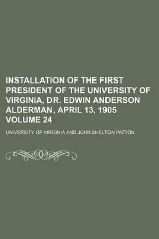 Cover of Installation of the First President of the University of Virginia, Dr. Edwin Anderson Alderman, April 13, 1905 Volume 24