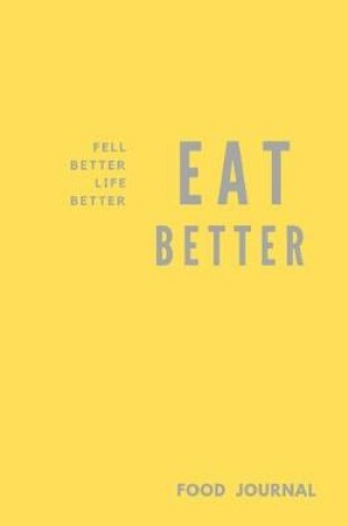 Cover of Eat Better Feel Better Life Better Food Journal