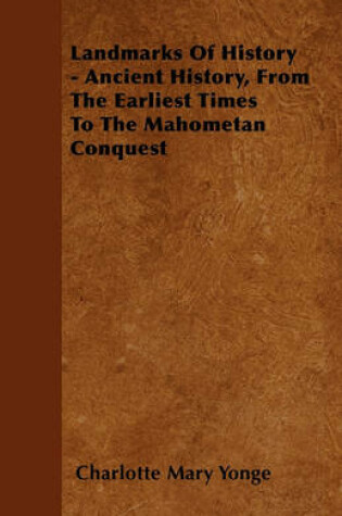 Cover of Landmarks Of History - Ancient History, From The Earliest Times To The Mahometan Conquest