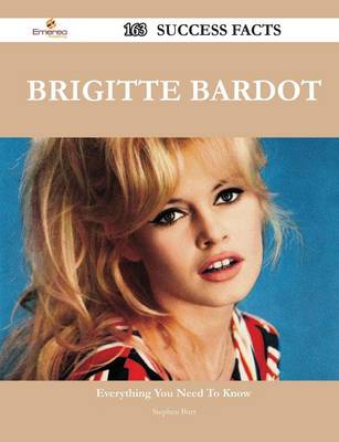 Book cover for Brigitte Bardot 163 Success Facts - Everything You Need to Know about Brigitte Bardot