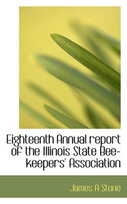 Book cover for Eighteenth Annual Report of the Illinois State Bee-Keepers' Association