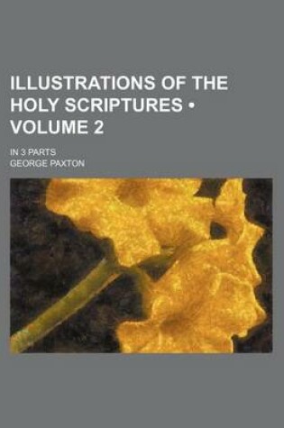 Cover of Illustrations of the Holy Scriptures (Volume 2 ); In 3 Parts