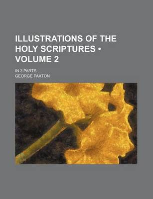 Book cover for Illustrations of the Holy Scriptures (Volume 2 ); In 3 Parts