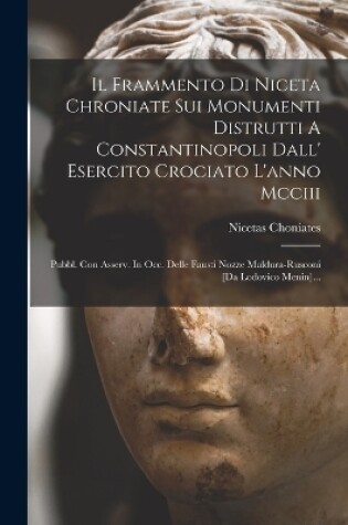 Cover of Il Frammento Di Niceta Chroniate Sui Monumenti Distrutti A Constantinopoli Dall' Esercito Crociato L'anno Mcciii