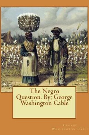 Cover of The Negro Question. By; George Washington Cable