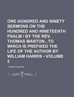 Book cover for One Hundred and Ninety Sermons on the Hundred and Nineteenth Psalm by the REV. Thomas Mantonto Which Is Prefixed the Life of the Author by William Harris (Volume 2)