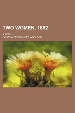 Cover of Two Women, 1862; A Poem