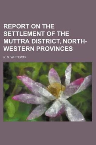 Cover of Report on the Settlement of the Muttra District, North-Western Provinces