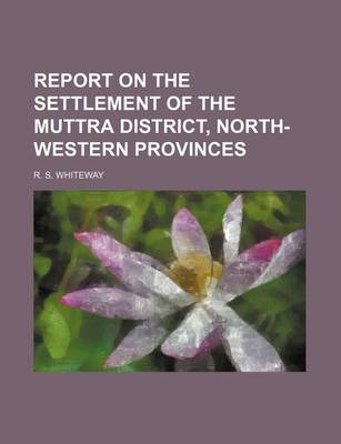 Book cover for Report on the Settlement of the Muttra District, North-Western Provinces