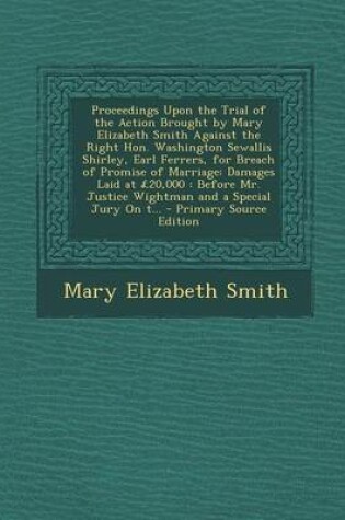 Cover of Proceedings Upon the Trial of the Action Brought by Mary Elizabeth Smith Against the Right Hon. Washington Sewallis Shirley, Earl Ferrers, for Breach of Promise of Marriage