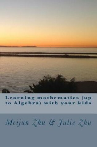 Cover of Learning mathematics (up to Algebra) with your kids