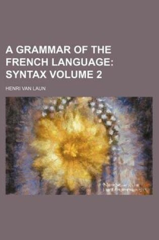 Cover of A Grammar of the French Language Volume 2; Syntax