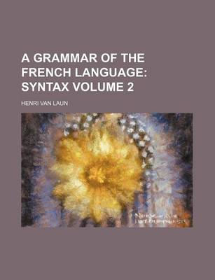 Book cover for A Grammar of the French Language Volume 2; Syntax