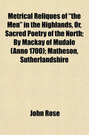 Cover of Metrical Reliques of "The Men" in the Highlands, Or, Sacred Poetry of the North; By MacKay of Mudale (Anno 1700); Matheson, Sutherlandshire