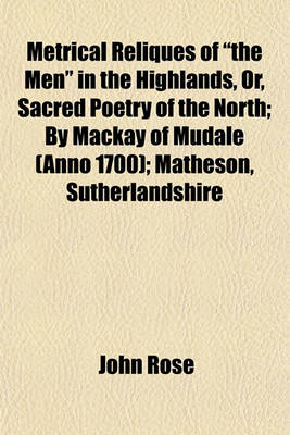 Book cover for Metrical Reliques of "The Men" in the Highlands, Or, Sacred Poetry of the North; By MacKay of Mudale (Anno 1700); Matheson, Sutherlandshire